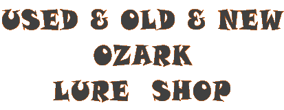 USED & OLD & NEW OZARK LURE  SHOP 